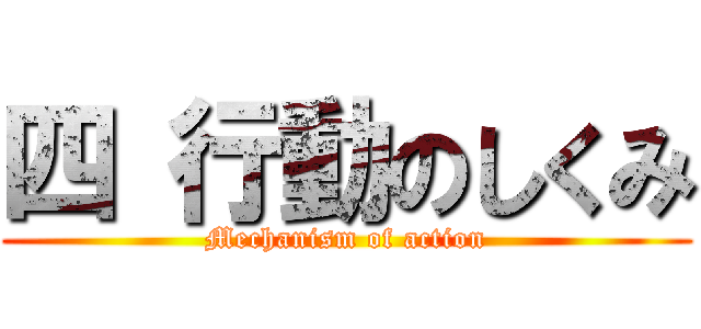 四 行動のしくみ (Mechanism of action)