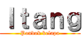 Ｉｔａｎｇ (Pondok kelapa)