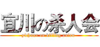 宜川の杀人会 (yichuan on killing union )