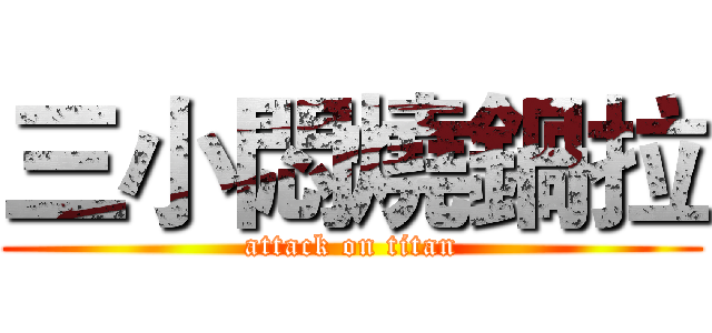 三小悶燒鍋拉 (attack on titan)
