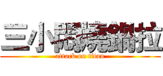 三小悶燒鍋拉 (attack on titan)