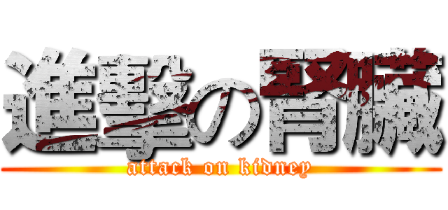 進擊の腎臟 (attack on kidney)