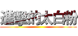 進擊的太白粉 ()