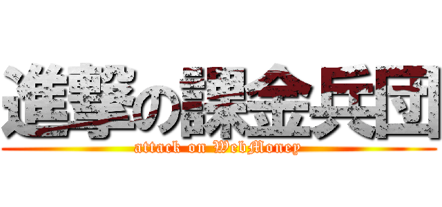 進撃の課金兵団 (attack on WebMoney)