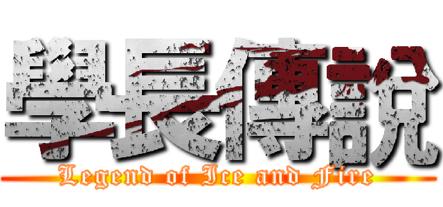 學長傳說 (Legend of Ice and Fire)
