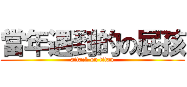 當年遇到的の屁孩 (attack on titan)