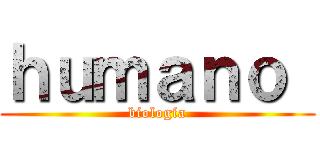 ｈｕｍａｎｏ  (biología)