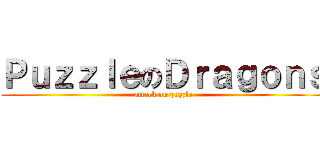 ＰｕｚｚｌｅのＤｒａｇｏｎｓ (attack on puzzle)