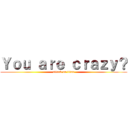 Ｙｏｕ ａｒｅ ｃｒａｚｙ？ (attack on titan)