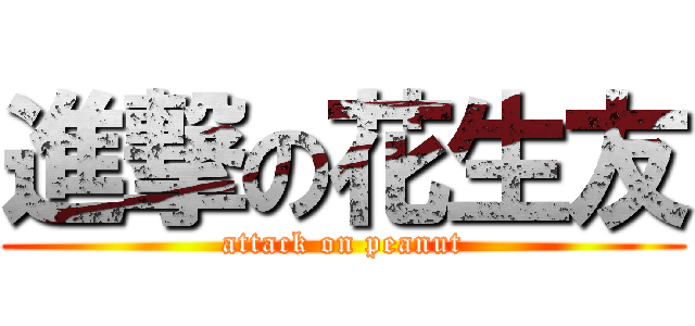 進撃の花生友 (attack on peanut)