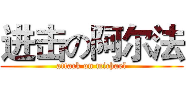 进击の阿尔法 (attack on michael)