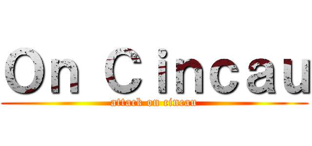 Ｏｎ Ｃｉｎｃａｕ (attack on cincau)