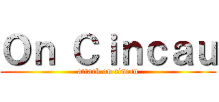 Ｏｎ Ｃｉｎｃａｕ (attack on cincau)