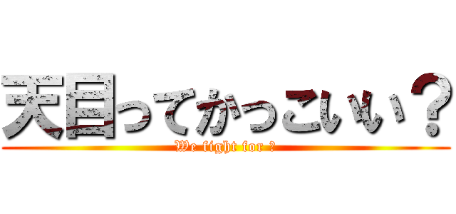 天目ってかっこいい？ (We fight for 麦)