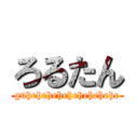 ろるたん (guhehehehehehehehehe)