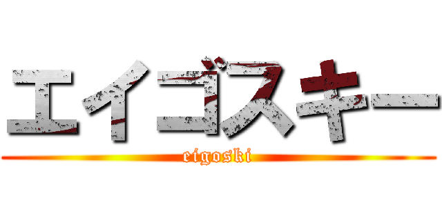 エイゴスキー (eigoski)