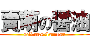 賣萌の醤油 (sell meo jiangyou)