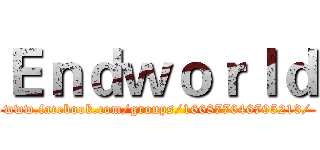 Ｅｎｄｗｏｒｌｄ (www.facebook.com/groups/166877646795213/)