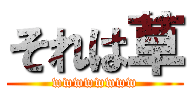 それは草 (wwwwwwww)