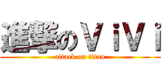 進撃のＶｉＶｉ (attack on titan)