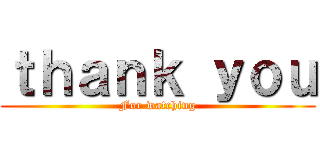 ｔｈａｎｋ ｙｏｕ (For watching)