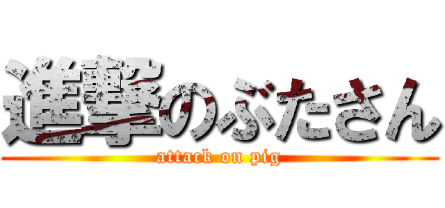 進撃のぶたさん (attack on pig)