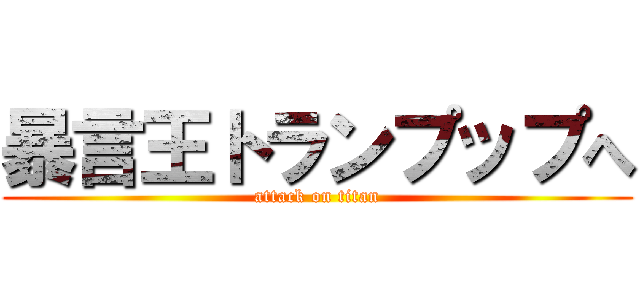 暴言王トランプップへ (attack on titan)