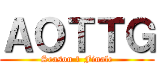 ＡＯＴＴＧ (Season 1 Finale)