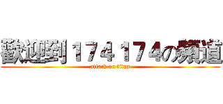 歡迎到１７４１７４の頻道 (attack on titan)