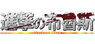 進撃の布魯斯 (attack on titan)