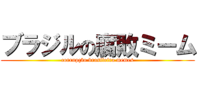 ブラジルの腐敗ミーム (corrupção brasileira memes)