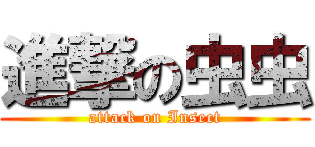 進撃の虫虫 (attack on Insect)