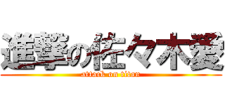 進撃の佐々木愛 (attack on titan)