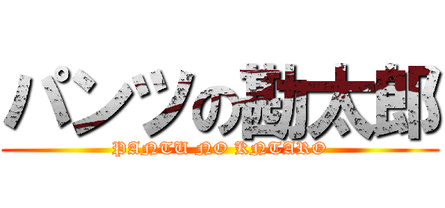 パンツの勘太郎 (PANTU NO KNTARO)