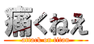 痛くねえ (attack on titan)