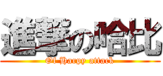 進撃の哈比 (Of Harpy attack)