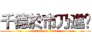 千德於市乃進擊 (attack on titan)