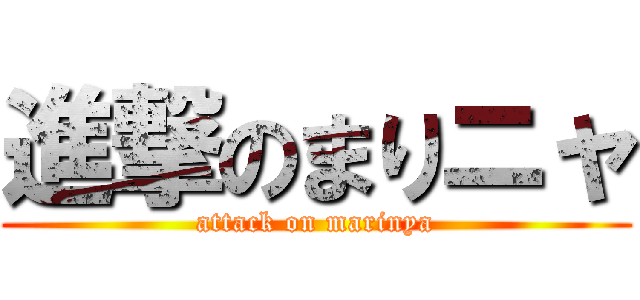 進撃のまりニャ (attack on marinya)