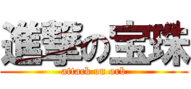 進撃の宝珠 (attack on orb)