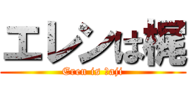 エレンは梶 (Eren is Ｋaji)