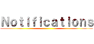 Ｎｏｔｉｆｉｃａｔｉｏｎｓ ()