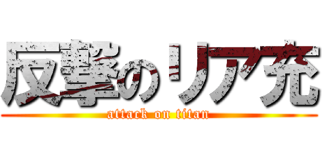 反撃のリア充 (attack on titan)