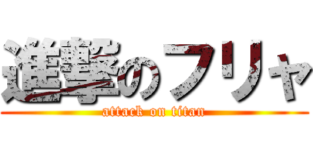 進撃のフリャ (attack on titan)