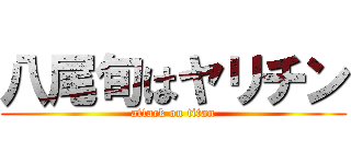 八尾旬はヤリチン (attack on titan)