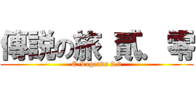 傳説の旅 貳．零 (E-Legends 2.0)