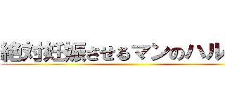 絶対妊娠させるマンのハルチン ()