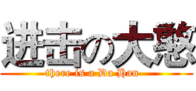 进击の大憨 (there is a Da Han  )