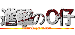 進擊のＯ仔 (attack on titan)