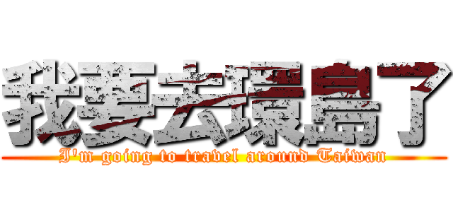 我要去環島了 (I\'m going to travel around Taiwan)