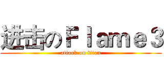 进击のＦｌａｍｅ３ (attack on titan)